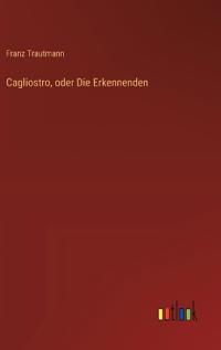 Cagliostro, oder Die Erkennenden