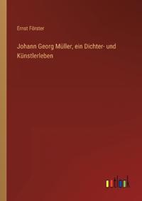 Johann Georg Müller, ein Dichter- und Künstlerleben