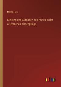 Stellung und Aufgaben des Arztes in der öffentlichen Armenpflege