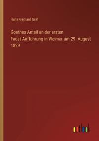 Bokomslag för "Goethes Anteil an der ersten Faust-Aufführung in Weimar am 29. August 1829"