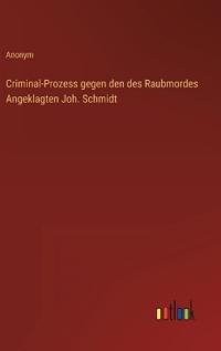 Kirjan kansi "Criminal-Prozess gegen den des Raubmordes Angeklagten Joh. Schmidt"