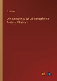 Bokomslag för "Urkundenbuch zu der Lebensgeschichte Friedrich Wilhelms I."