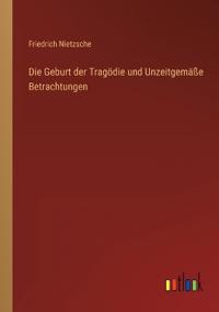 Die Geburt der Tragödie und Unzeitgemäße Betrachtungen