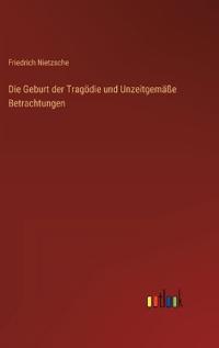 Die Geburt der Tragödie und Unzeitgemäße Betrachtungen
