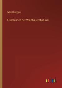 Als ich noch der Waldbauernbub war