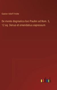 De mente dogmatica loci Paulini ad Rom. 5, 12 sq. Denuo et emendatius expressum