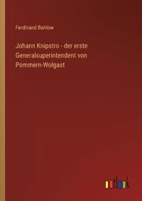 Bokomslag för "Johann Knipstro - der erste Generalsuperintendent von Pommern-Wolgast"