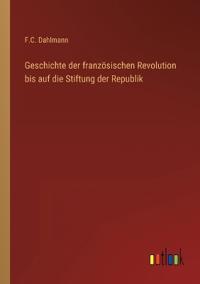 Bokomslag för "Geschichte der französischen Revolution bis auf die Stiftung der Republik"