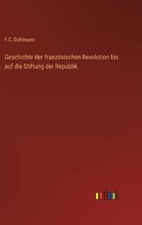 Bokomslag för "Geschichte der französischen Revolution bis auf die Stiftung der Republik"
