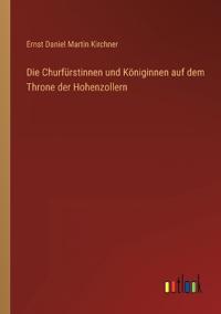 Die Churfürstinnen und Königinnen auf dem Throne der Hohenzollern