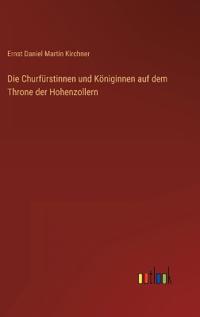 Die Churfürstinnen und Königinnen auf dem Throne der Hohenzollern