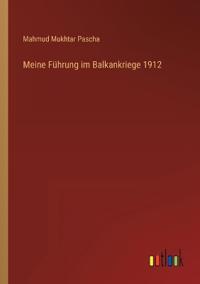 Meine Führung im Balkankriege 1912