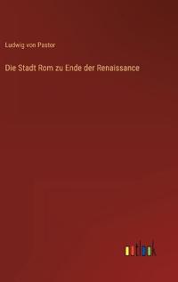 Die Stadt Rom zu Ende der Renaissance