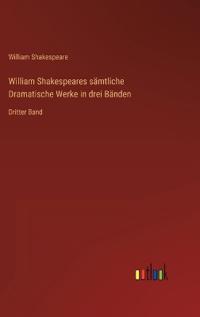 William Shakespeares sämtliche Dramatische Werke in drei Bänden