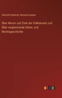 Über Wesen und Ziele der Volkskunde und Über vergleichende Sitten- und Rechtsgeschichte