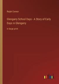 Bokomslag för "Glengarry School Days - A Story of Early Days in Glengarry"