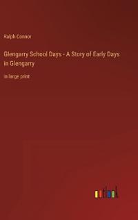Glengarry School Days - A Story of Early Days in Glengarry