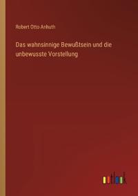 Das wahnsinnige Bewußtsein und die unbewusste Vorstellung