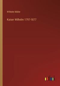 Kaiser Wilhelm 1797-1877