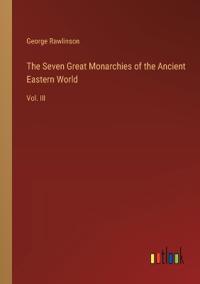 The Seven Great Monarchies of the Ancient Eastern World