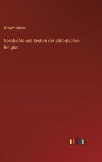 Geschichte und System der altdeutschen Religion