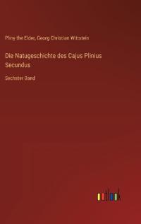 Die Natugeschichte des Cajus Plinius Secundus
