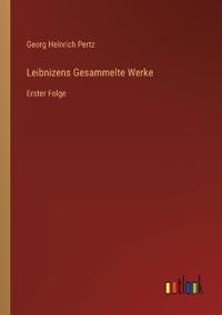 Leibnizens Gesammelte Werke