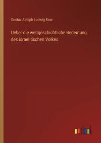 Ueber die weltgeschichtliche Bedeutung des israelitischen Volkes