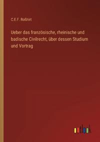Bokomslag för "Ueber das französische, rheinische und badische Civilrecht, über dessen Studium und Vortrag"