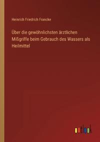 Über die gewöhnlichsten ärztlichen Mißgriffe beim Gebrauch des Wassers als Heilmittel