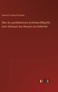 Über die gewöhnlichsten ärztlichen Mißgriffe beim Gebrauch des Wassers als Heilmittel