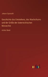 Geschichte des Entstehens, des Wachsthums und der Größe der österreichischen Monarchie