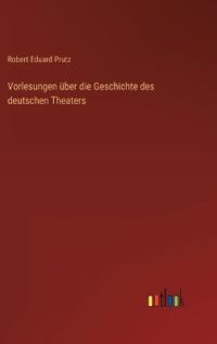 Vorlesungen über die Geschichte des deutschen Theaters