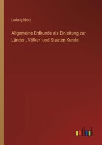Allgemeine Erdkunde als Einleitung zur Länder-, Völker- und Staaten-Kunde
