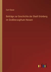 Bokomslag för "Beiträge zur Geschichte der Stadt Grünberg im Großherzogthum Hessen"