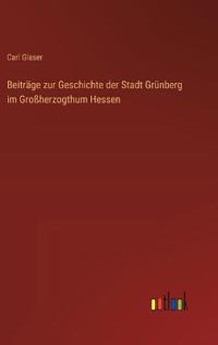 Bokomslag för "Beiträge zur Geschichte der Stadt Grünberg im Großherzogthum Hessen"