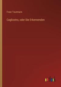 Cagliostro, oder Die Erkennenden