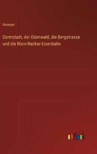 Darmstadt, der Odenwald, die Bergstrasse und die Main-Neckar-Eisenbahn