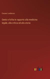 Genio e follia in rapporto alla medicina legale, alla critica ed alla storia