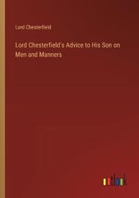 Lord Chesterfield's Advice to His Son on Men and Manners
