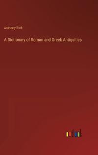 A Dictionary of Roman and Greek Antiquities