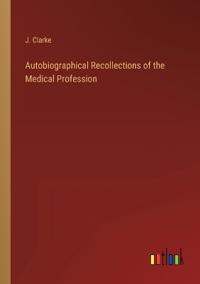 Autobiographical Recollections of the Medical Profession