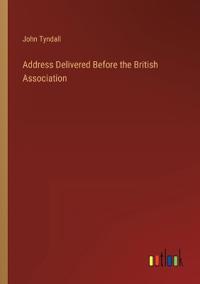 Address Delivered Before the British Association