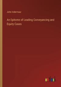 An Epitome of Leading Conveyancing and Equity Cases