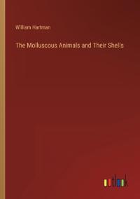 The Molluscous Animals and Their Shells