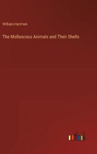 The Molluscous Animals and Their Shells