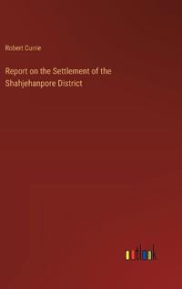 Report on the Settlement of the Shahjehanpore District