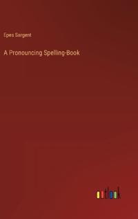 A Pronouncing Spelling-Book