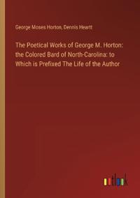 The Poetical Works of George M. Horton