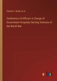 Conference of Officers in Charge of Government Hospitals Serving Veterans of the World War
